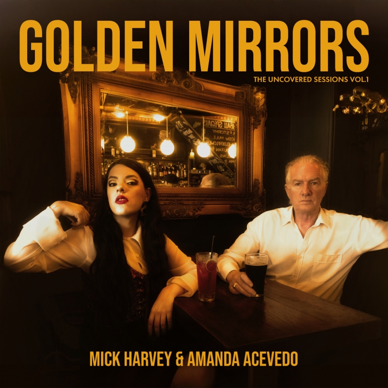 Mick Harvey & Amanda Acevedo - Golden Mirrors (The Uncovered Sessions Vol. 1)